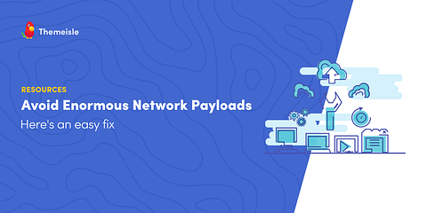 How to avoid enormous network payloads.